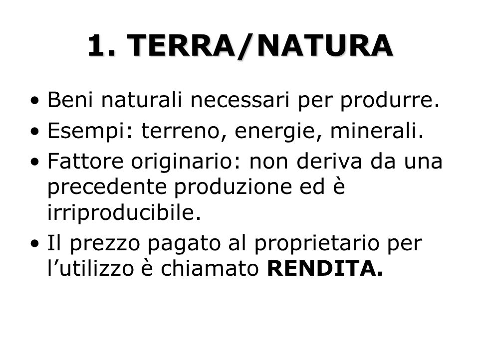 1. TERRA/NATURA Beni naturali necessari per produrre.
