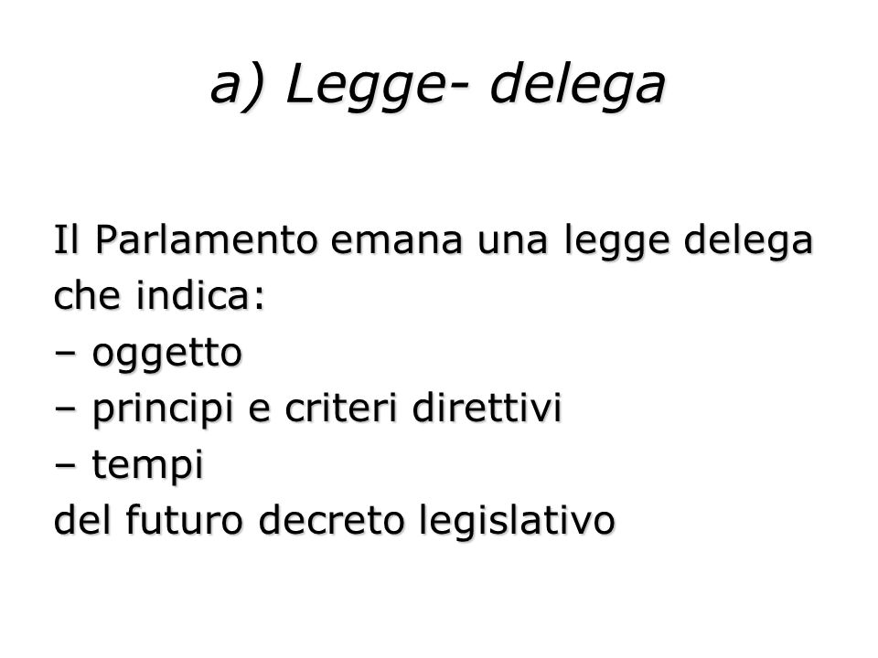 a) Legge- delega Il Parlamento emana una legge delega che indica: