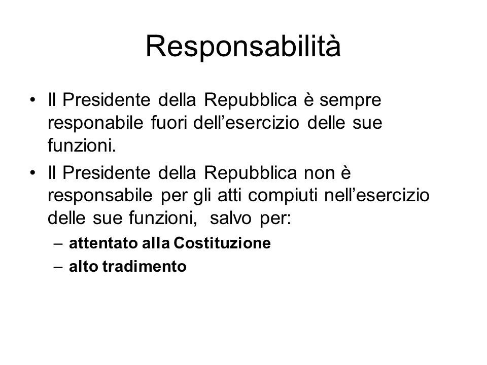 Responsabilità Il Presidente della Repubblica è sempre responabile fuori dell’esercizio delle sue funzioni.