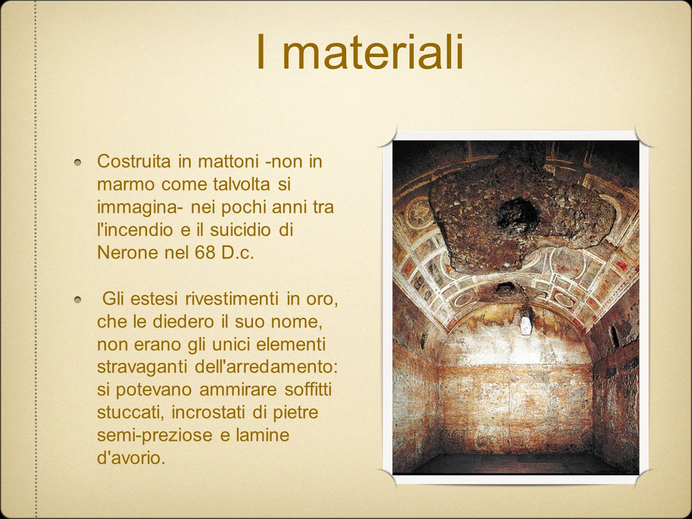 I materiali Costruita in mattoni -non in marmo come talvolta si immagina- nei pochi anni tra l incendio e il suicidio di Nerone nel 68 D.c.