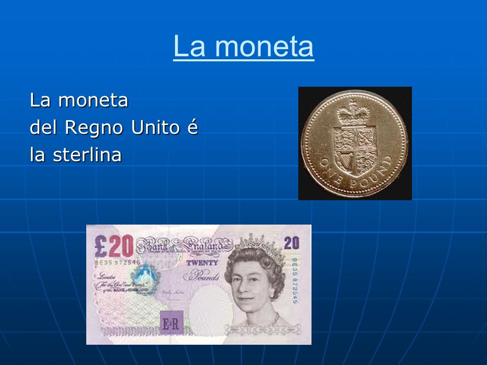 La moneta La moneta del Regno Unito é la sterlina
