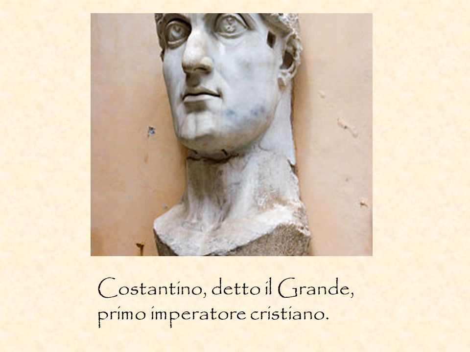 Costantino, detto il Grande, primo imperatore cristiano.