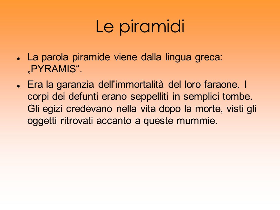 Le piramidi La parola piramide viene dalla lingua greca: „PYRAMIS .