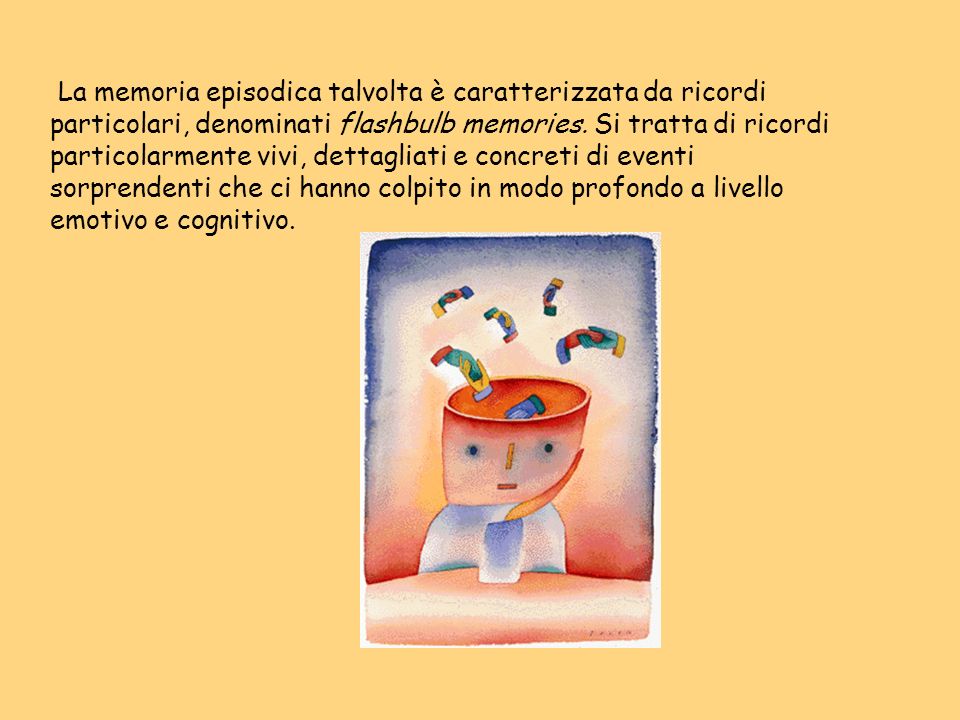 La memoria episodica talvolta è caratterizzata da ricordi particolari, denominati flashbulb memories.