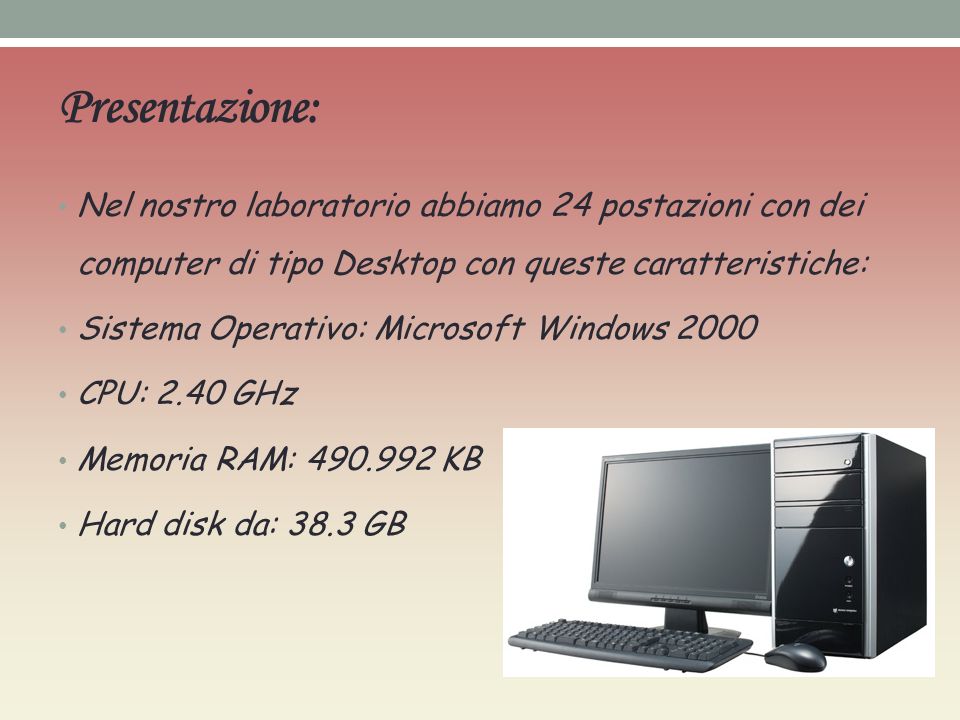 Presentazione: Nel nostro laboratorio abbiamo 24 postazioni con dei computer di tipo Desktop con queste caratteristiche: