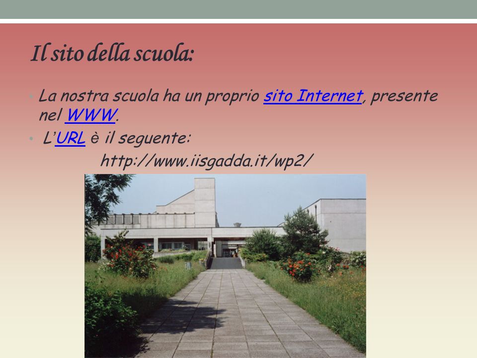 Il sito della scuola: La nostra scuola ha un proprio sito Internet, presente nel WWW. L’URL è il seguente:
