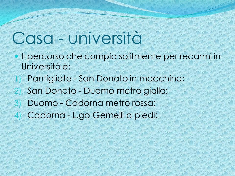 Casa - università Il percorso che compio solitmente per recarmi in Università è: Pantigliate - San Donato in macchina;