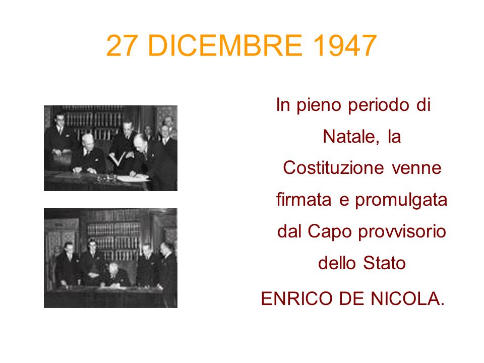 27 DICEMBRE 1947 In pieno periodo di Natale, la Costituzione venne firmata e promulgata dal Capo provvisorio dello Stato.