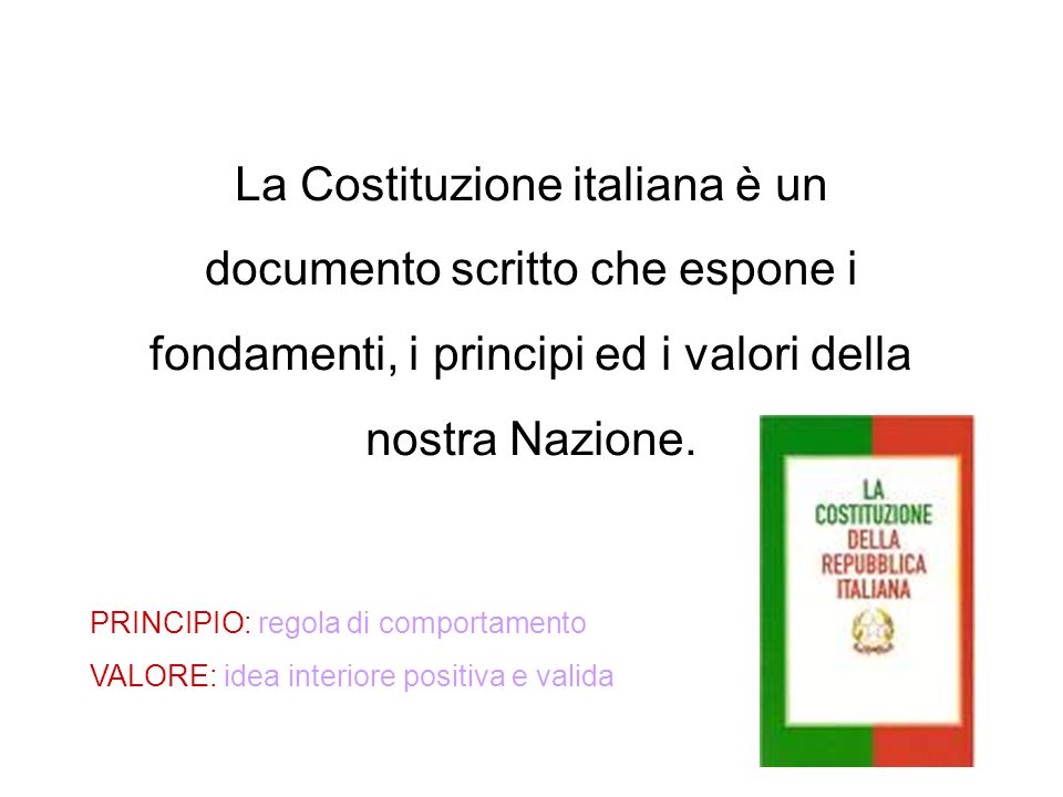 La Costituzione italiana è un documento scritto che espone i fondamenti, i principi ed i valori della nostra Nazione.