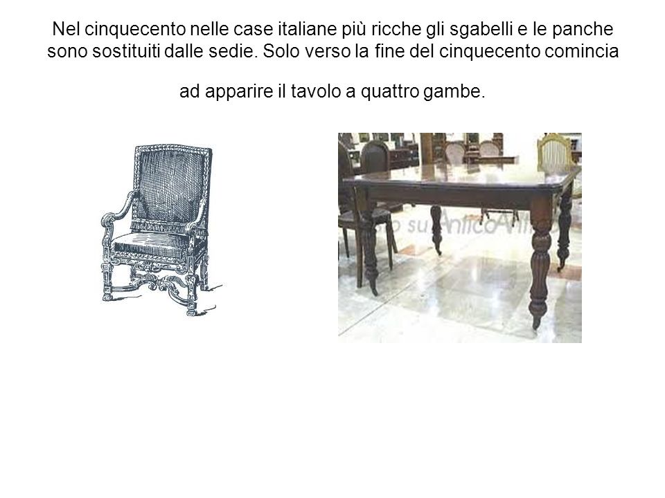 Nel cinquecento nelle case italiane più ricche gli sgabelli e le panche sono sostituiti dalle sedie.