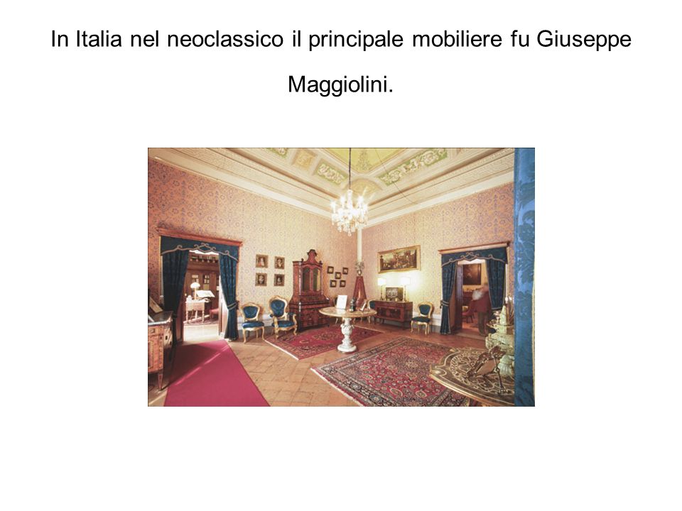 In Italia nel neoclassico il principale mobiliere fu Giuseppe Maggiolini.