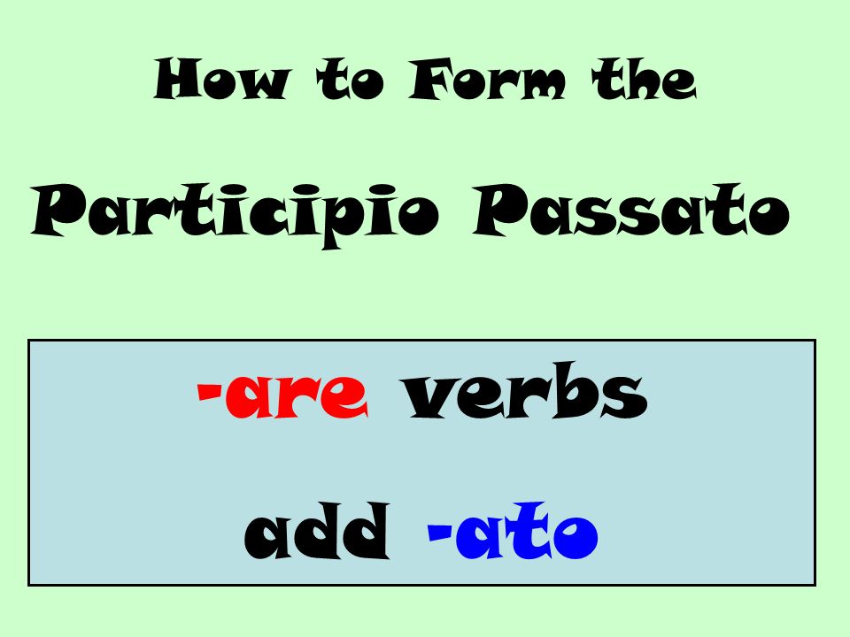 How to Form the Participio Passato -are verbs add -ato