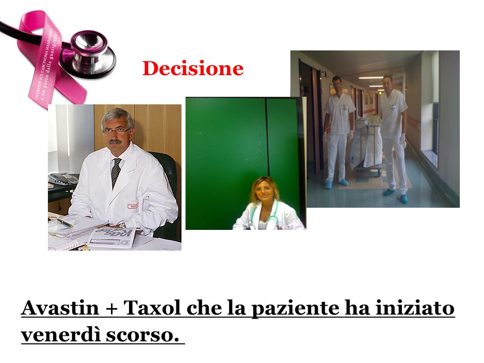 Decisione Avastin + Taxol che la paziente ha iniziato venerdì scorso. somm.ni