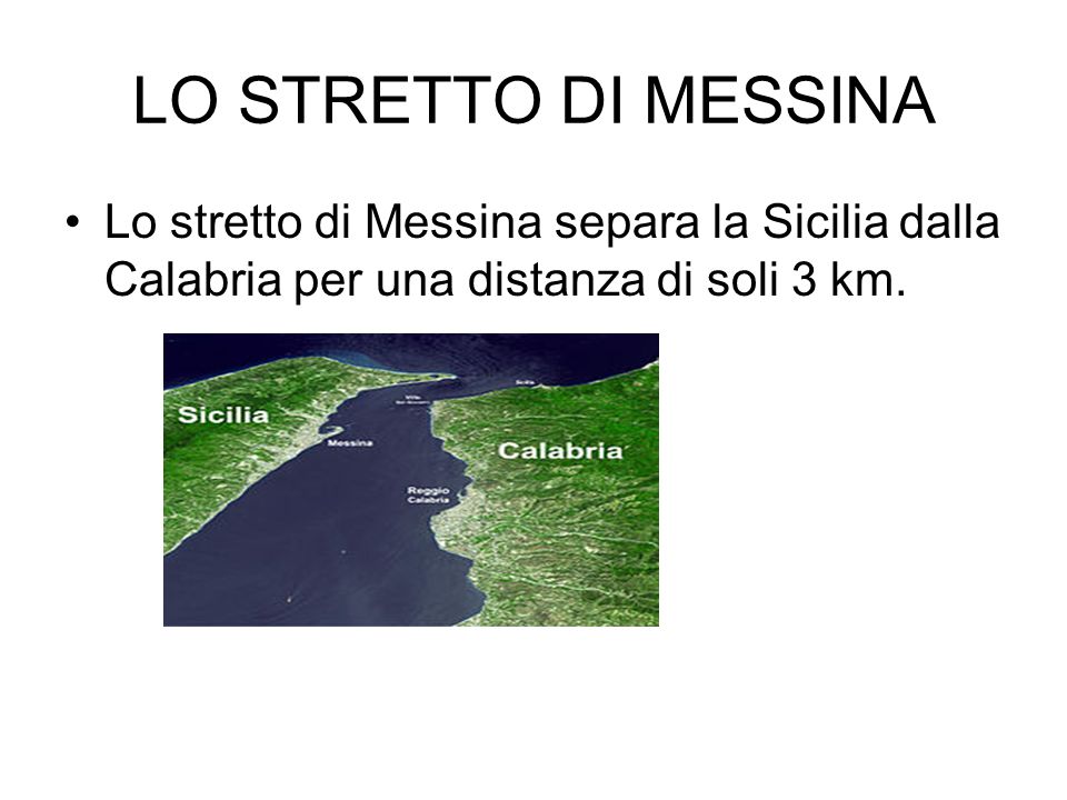 LO STRETTO DI MESSINA Lo stretto di Messina separa la Sicilia dalla Calabria per una distanza di soli 3 km.