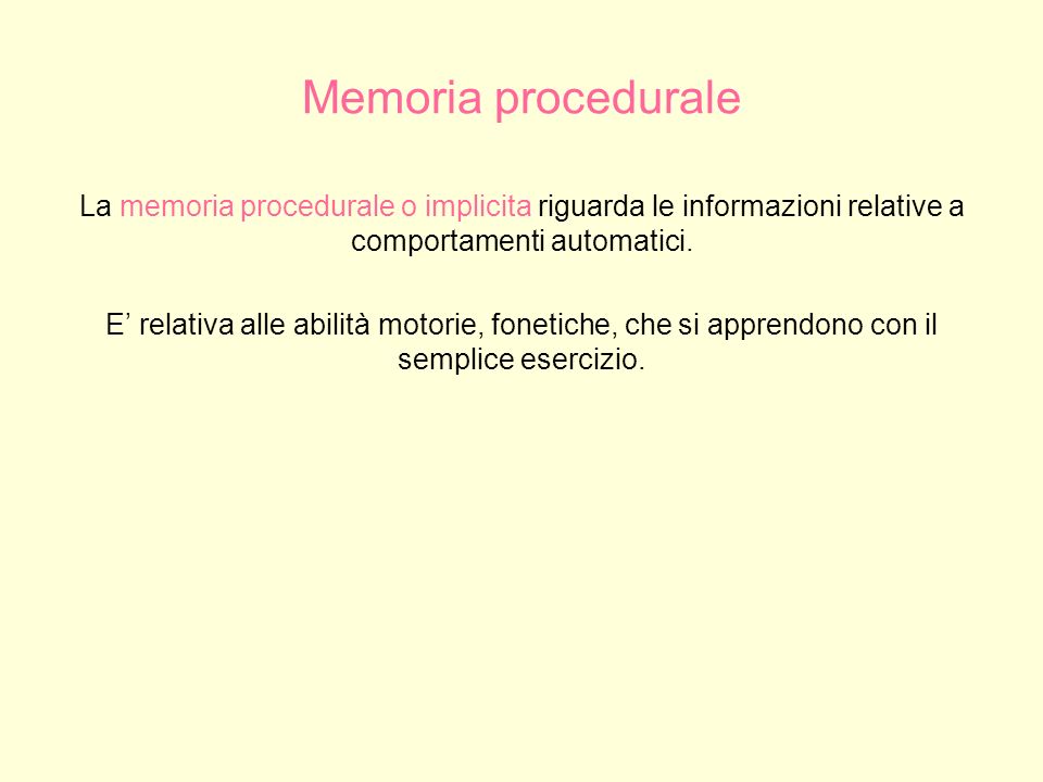 Memoria procedurale La memoria procedurale o implicita riguarda le informazioni relative a comportamenti automatici.