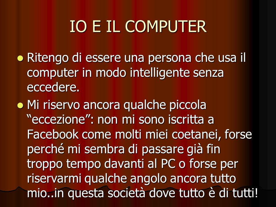 IO E IL COMPUTER Ritengo di essere una persona che usa il computer in modo intelligente senza eccedere.
