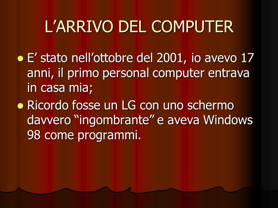 L’ARRIVO DEL COMPUTER E’ stato nell’ottobre del 2001, io avevo 17 anni, il primo personal computer entrava in casa mia;