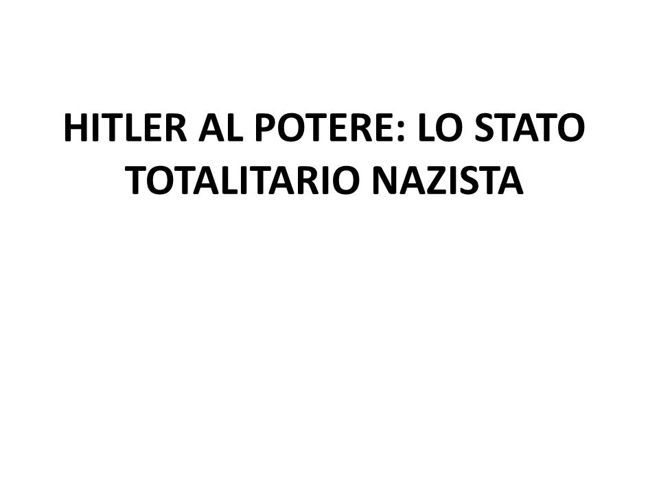 HITLER AL POTERE: LO STATO TOTALITARIO NAZISTA