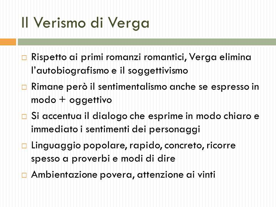 Il Verismo di Verga Rispetto ai primi romanzi romantici, Verga elimina l’autobiografismo e il soggettivismo.