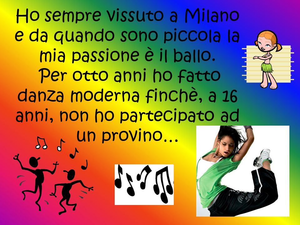 Ho sempre vissuto a Milano e da quando sono piccola la mia passione è il ballo.