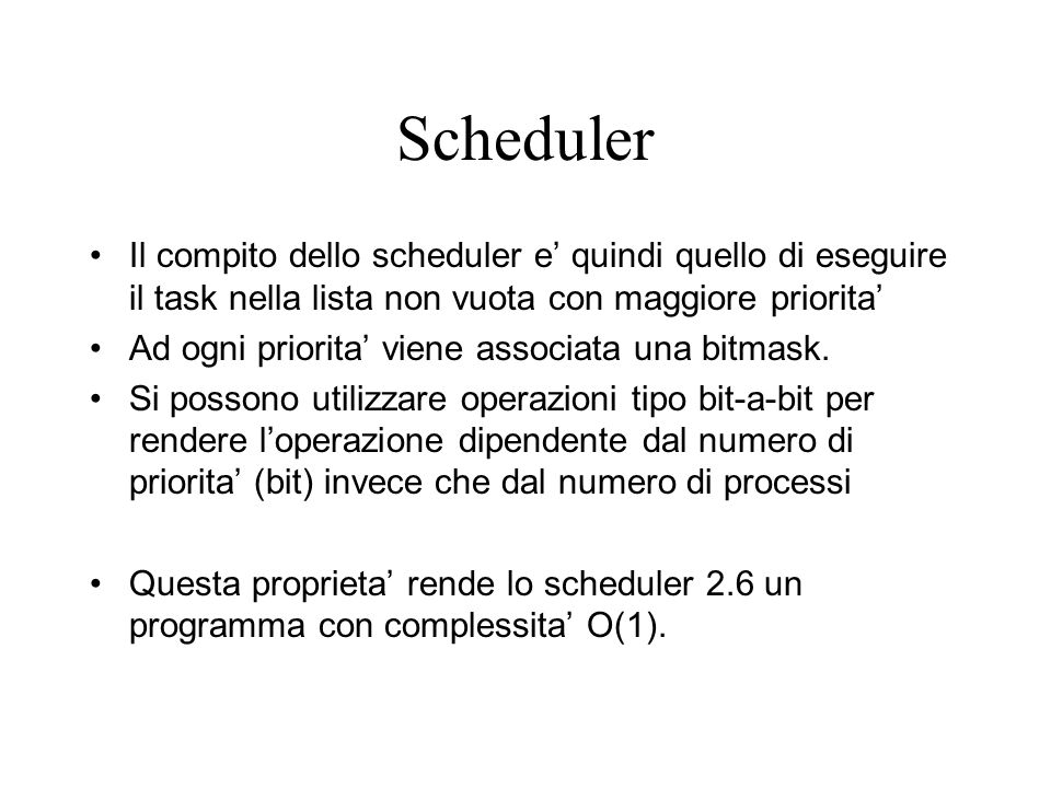 Scheduler Il compito dello scheduler e’ quindi quello di eseguire il task nella lista non vuota con maggiore priorita’