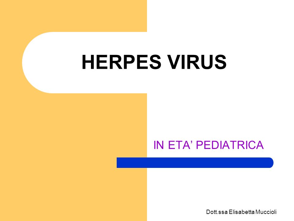 HERPES VIRUS IN ETA’ PEDIATRICA Dott.ssa Elisabetta Muccioli