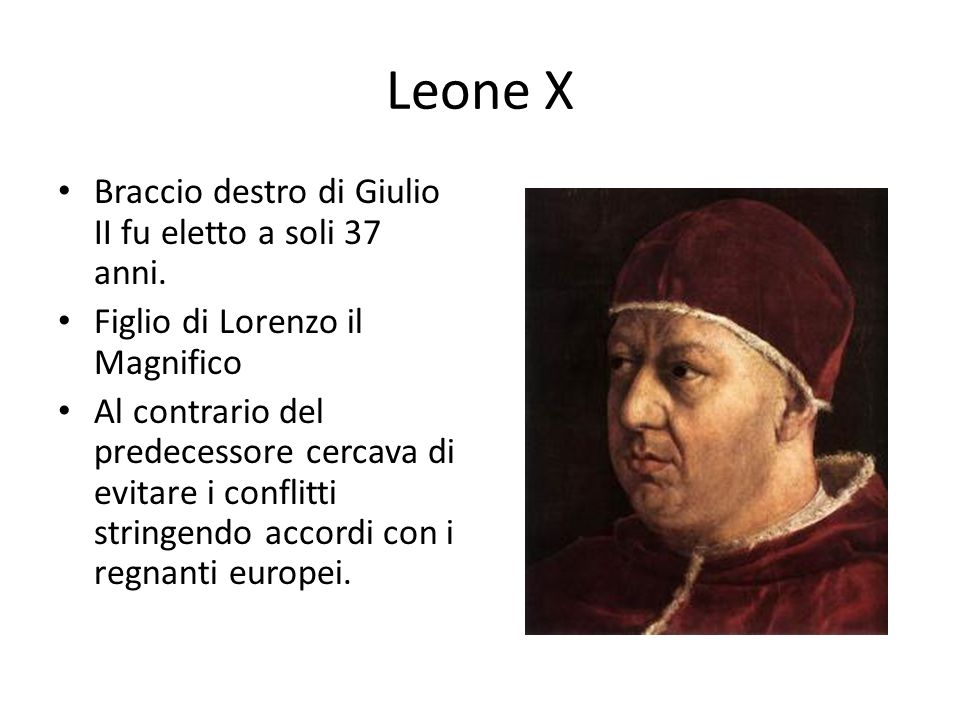 Leone X Braccio destro di Giulio II fu eletto a soli 37 anni.