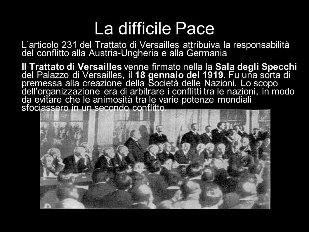 La difficile Pace L’articolo 231 del Trattato di Versailles attribuiva la responsabilità del conflitto alla Austria-Ungheria e alla Germania.
