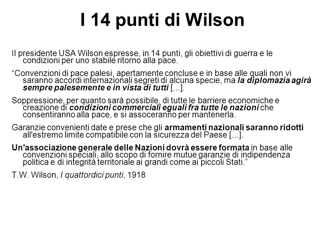 I 14 punti di Wilson Il presidente USA Wilson espresse, in 14 punti, gli obiettivi di guerra e le condizioni per uno stabile ritorno alla pace.