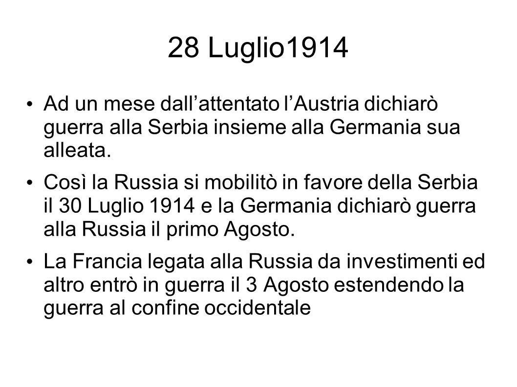 28 Luglio1914 Ad un mese dall’attentato l’Austria dichiarò guerra alla Serbia insieme alla Germania sua alleata.