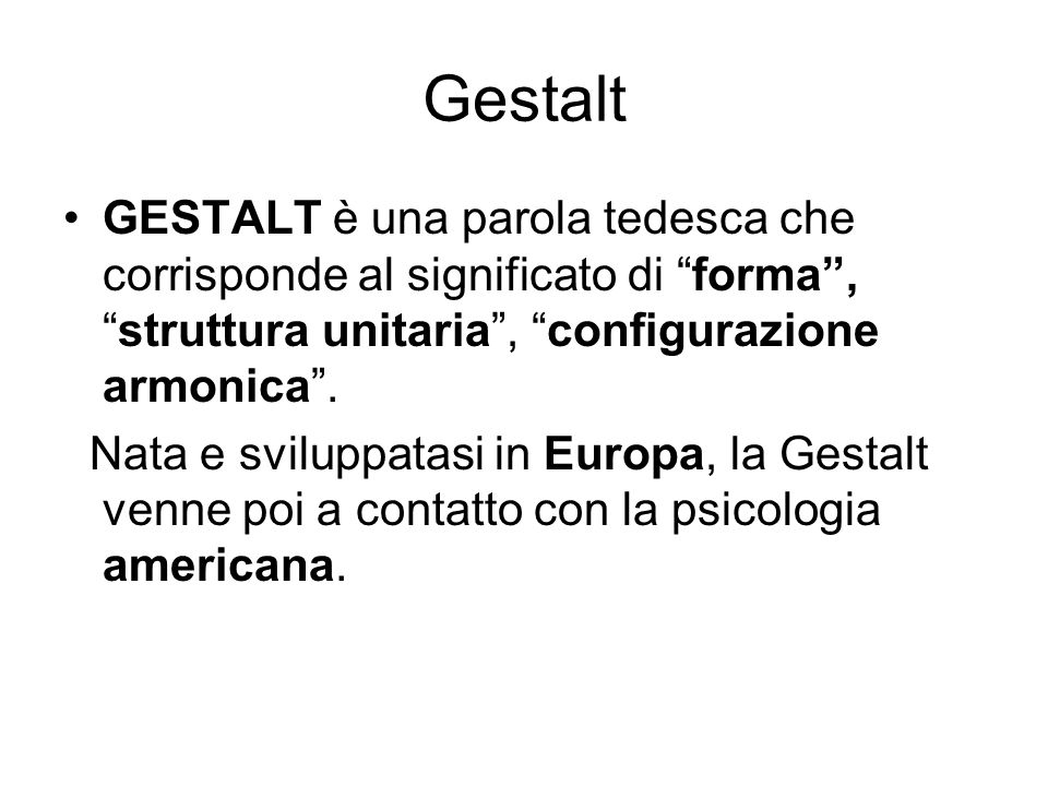 Gestalt GESTALT è una parola tedesca che corrisponde al significato di forma , struttura unitaria , configurazione armonica .