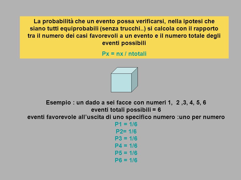 La probabilità che un evento possa verificarsi, nella ipotesi che siano tutti equiprobabili (senza trucchi..) si calcola con il rapporto tra il numero dei casi favorevoli a un evento e il numero totale degli eventi possibili