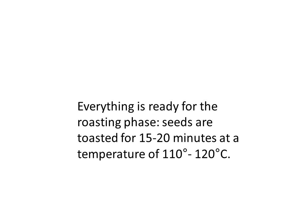 Everything is ready for the roasting phase: seeds are toasted for minutes at a temperature of 110°- 120°C.