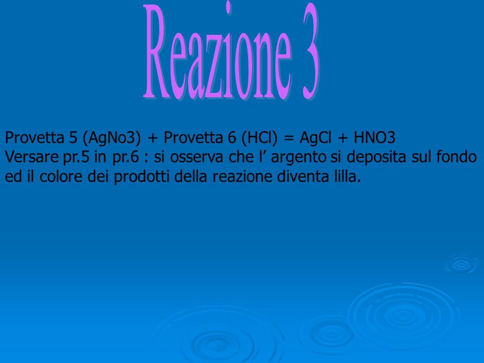 Provetta 5 (AgNo3) + Provetta 6 (HCl) = AgCl + HNO3