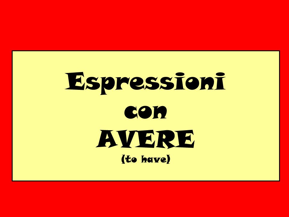 Espressioni con AVERE (to have)