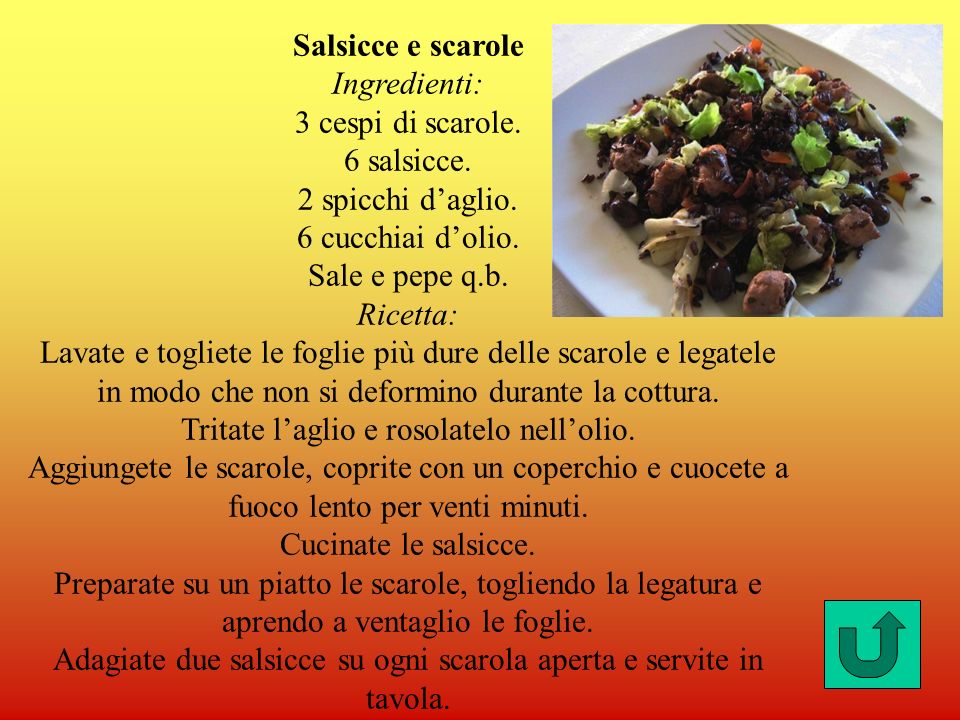 Salsicce e scarole Ingredienti: 3 cespi di scarole. 6 salsicce. 2 spicchi d’aglio. 6 cucchiai d’olio. Sale e pepe q.b.