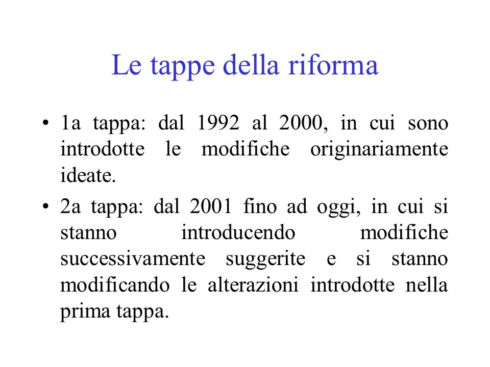 Le tappe della riforma 1a tappa: dal 1992 al 2000, in cui sono introdotte le modifiche originariamente ideate.