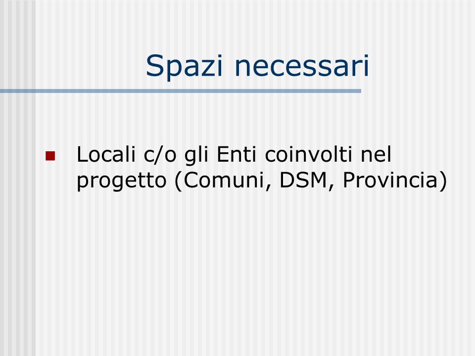 Spazi necessari Locali c/o gli Enti coinvolti nel progetto (Comuni, DSM, Provincia)