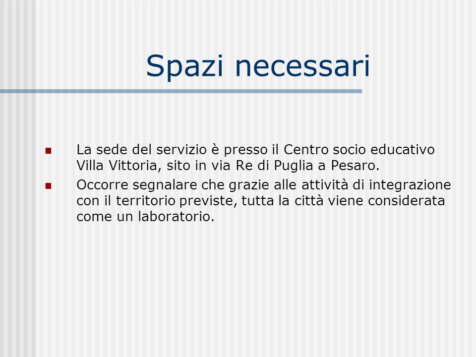 Spazi necessari La sede del servizio è presso il Centro socio educativo Villa Vittoria, sito in via Re di Puglia a Pesaro.