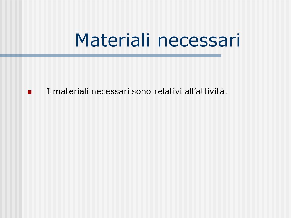 Materiali necessari I materiali necessari sono relativi all’attività.