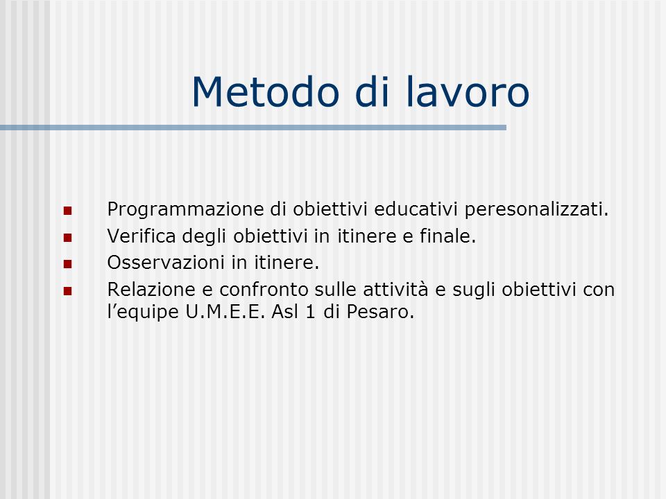 Metodo di lavoro Programmazione di obiettivi educativi peresonalizzati. Verifica degli obiettivi in itinere e finale.