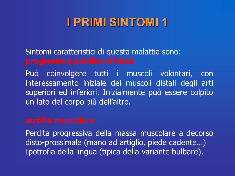 I PRIMI SINTOMI 1 Sintomi caratteristici di questa malattia sono: progressiva perdita di forza.