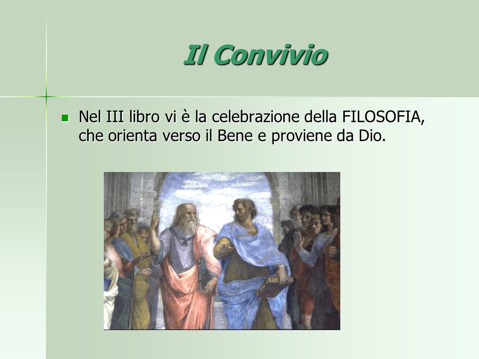 Il Convivio Nel III libro vi è la celebrazione della FILOSOFIA, che orienta verso il Bene e proviene da Dio.
