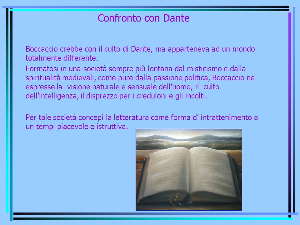 Confronto con Dante Boccaccio crebbe con il culto di Dante, ma apparteneva ad un mondo totalmente differente.