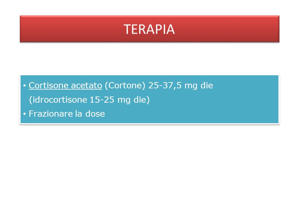 TERAPIA Cortisone acetato (Cortone) 25-37,5 mg die