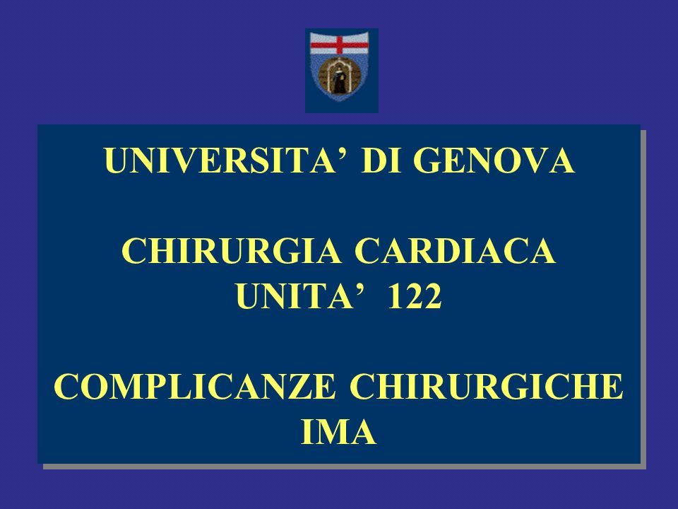 UNIVERSITA’ DI GENOVA CHIRURGIA CARDIACA UNITA’ 122 COMPLICANZE CHIRURGICHE IMA