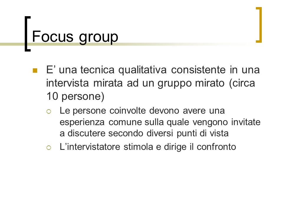 Focus group E’ una tecnica qualitativa consistente in una intervista mirata ad un gruppo mirato (circa 10 persone)