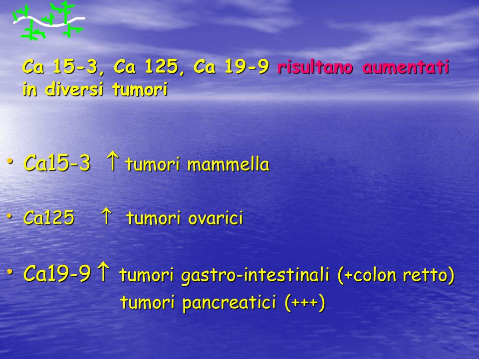 Ca 15-3, Ca 125, Ca 19-9 risultano aumentati in diversi tumori