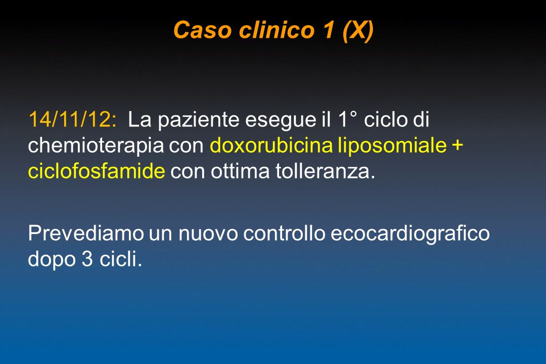 Caso clinico 1 (X) 14/11/12: La paziente esegue il 1° ciclo di chemioterapia con doxorubicina liposomiale + ciclofosfamide con ottima tolleranza.