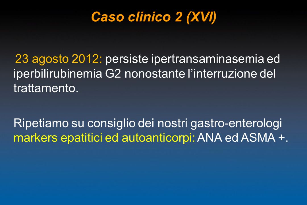 Caso clinico 2 (XVI) 23 agosto 2012: persiste ipertransaminasemia ed iperbilirubinemia G2 nonostante l’interruzione del trattamento.